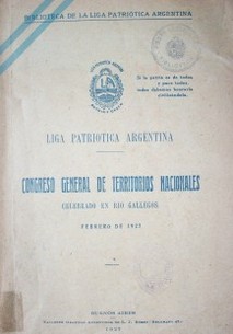 Congreso general de territorios nacionales : celebrado en Rio Gallegos, febrero de 1927