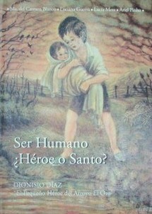 Ser humano : ¿héroe o santo? : Dionisio Díaz : "El pequeño héroe del arroyo El Oro"