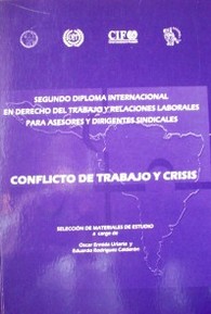 Segundo diploma internacional en derecho del trabajo y relaciones laborales para asesores y dirigentes sindicales de América Latina : conflicto de trabajo y crisis
