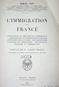 L´immigration en France : conséquences et limitation de l´immigration, législation et reglemntations françaises concernant les étrangers - réglementations étrangéres de l´immigration- une politique française de l´immigration