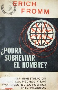 ¿Podrá sobrevivir el hombre? : una investigación sobre los hechos y las ficciones de la política internacional