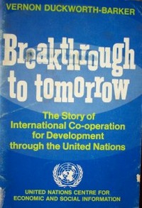 Breakthrough to tomorrow : the story of international Co-operation for Development through the United Nations