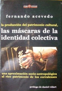 La producción del patrimonio cultural, las máscaras de la identidad colectiva : una aproximación socio-antropólogica al rico patrimonio de los corralenses