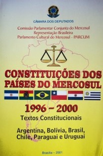 Constituiçoes dos países do Mercosul 1996 - 2000 : Textos Constitucionais Argentina, Bolivia, Brasil, Chile, Paraguai e Uruguai