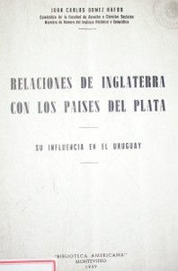 Relaciones de Inglaterra con los países del Plata : su influencia en el Uruguay