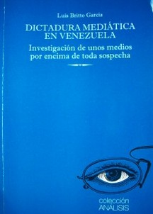 Dictadura mediática en Venezuela : investigación de unos medios por encima de toda sospecha