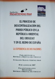 El proceso de descentralización del poder público en la República Oriental del Uruguay y en el Reino de España : la experiencia de dos naciones