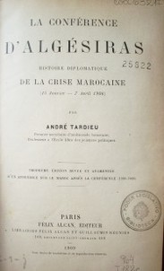 La conférence D'Algésiras : histoire diplomatique de la crise marocaine (15 Janvier - 7 Avril 1906)