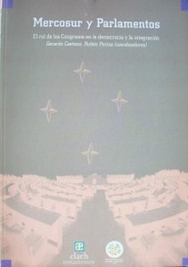 Mercosur y Parlamentos : los Congresos en la democracia y la integración