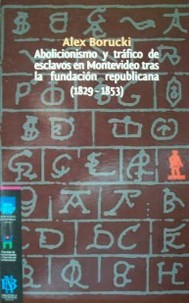 Abolicionismo y tráfico de esclavos en Montevideo tras la fundación republicana : (1829-1853)