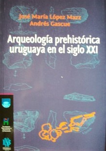 Arqueología prehistórica uruguaya en el siglo XXI