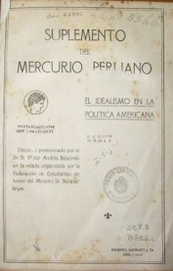 El idealismo en la política americana : discurso pronunciado por el Dr. D. Víctor Andrés Belaúnde en la velada organizada por la Federación de Estudiantes en honor del Ministro Sr. Baltasar Brum