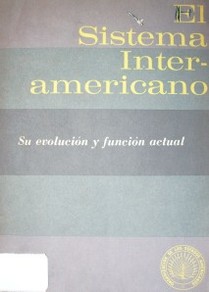 El sistema interamericano : su evolución y función actual