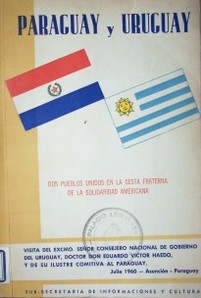 Paraguay y Uruguay : dos pueblos unidos en la gesta fraterna de la solidaridad americana