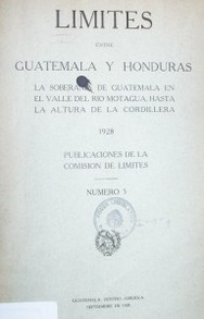 Límites entre Guatemala y Honduras : la soberanía de Guatemala en el valle del río  Motagua, hasta la altura de la cordillera