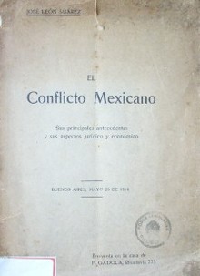 El conflicto mexicano : sus principales antecedentes y sus aspectos jurídico y económico