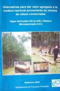 Alternativas para dar valor agregado a la madera nacional proveniente de árboles de raleos comerciales : vigas laminadas (GLULAM) y madera microlaminada (LVL)