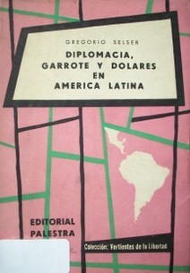 Diplomacia : garrote y dólares en América Latina