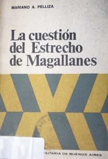 La cuestión del Estrecho de Magallanes : cuadros históricos