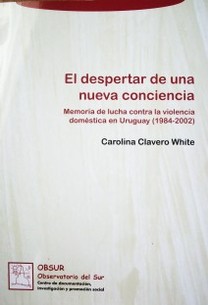 El despertar de una nueva conciencia : memoria de lucha contra la violencia doméstica en Uruguay (1984-2002)