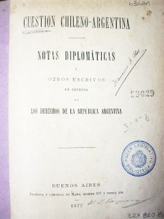 Cuestión Chileno-Argentina : notas diplomáticas y otros escritos en defensa los derechos de la República Argentina