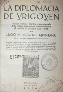 La diplomacia de Yrigoyen : relación técnica, objetiva y documentada de la política internacional argentina durante el período de gobierno 1916-1922