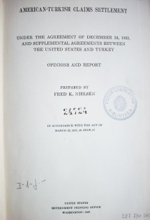 American-Turkish claims settlement : under the agreement of december 24, 1923, and supplemental agreements between the United States and Turkey : opinions and report