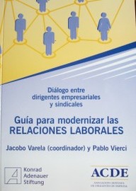 Guía para modernizar las relaciones laborales : diálogo entre dirigentes empresariales y sindicales