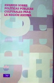 Ensayos sobre políticas públicas culturales para la Región Andina