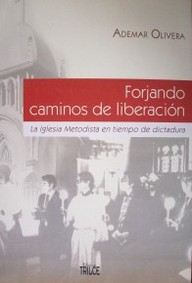 Forjando caminos de liberación : la Iglesia Metodista en tiempo de dictadura