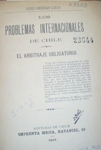 Los problemas internacionales de Chile : el arbitraje obligatorio