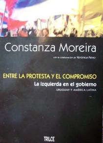 Entre la protesta y el compromiso : la izquierda en el gobierno : Uruguay y América Latina