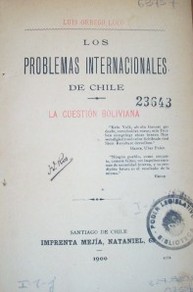 Los problemas internacionales de Chile : la cuestión boliviana