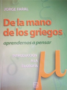 De la mano de los griegos: aprendemos a pensar : introducción a la filosofía