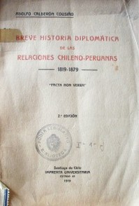 Breve historia diplomática de las relaciones Chileno-Peruanas : 1819-1879 : la cuestión Chileno-Peruana
