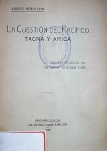 La cuestión del pacífico : Tacna y Arica