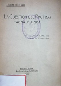 La cuestión del pacífico : Tacna y Arica