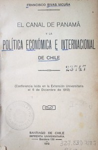 El canal de Panamá y la política económica e internacional de Chile  : (Conferencia leída en la Extensión Universitaria el 6 de diciembre de 1912)