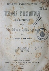Estudios i datos practicos sobre las cuestiones internacionales de límites entre Chile, Bolivia i República Arjentina