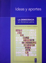 Ideas y aportes : la democracia en América Latina : hacia una democracia de ciudadanas y ciudadanos