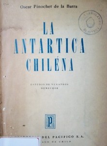 La Antártica chilena : estudio de nuestros derechos