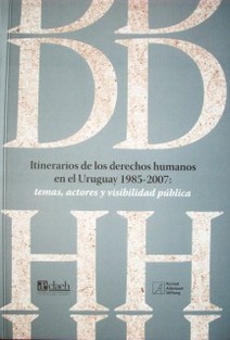 Itinerarios de los derechos humanos en el Uruguay 1985-2007 : temas, actores y visibilidad pública