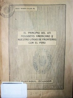 El principio del uti possidetis americano y nuestro litigio de fronteras con el Perú : (Tesis doctoral)