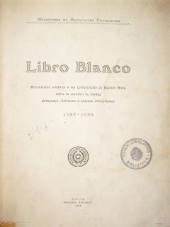 Libro blanco : documentos relativos a las conferencias de Buenos Aires sobre la cuestión de limites paraguayo-boliviana y algunos antecedentes : 1927-1928