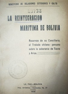 La reintegración marítima de Bolivia : reservas de su cancillería, al tratado chileno - peruano sobre la soberanía de Tacna y Arica