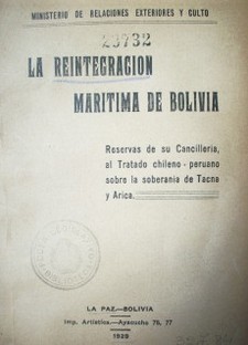 La reintegración marítima de Bolivia : reservas de su cancillería, al tratado chileno - peruano sobre la soberanía de Tacna y Arica