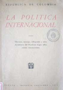 La política internacional : discursos, cablegramas y otros documentos del Presidente López sobre asuntos internacionales