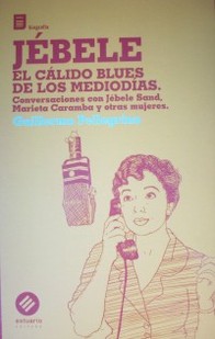 Jébele : el cálido blues de los mediodías : conversaciones con Jébele Sand, Marieta Caramba y otras mujeres