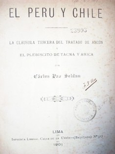 El Perú y Chile : la cláusula tercera del tratado de Ancón y el Plebiscito de Tacna y Arica