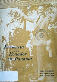 Presencia del Ecuador en Panamá : tres discursos del presidente Velasco Ibarra